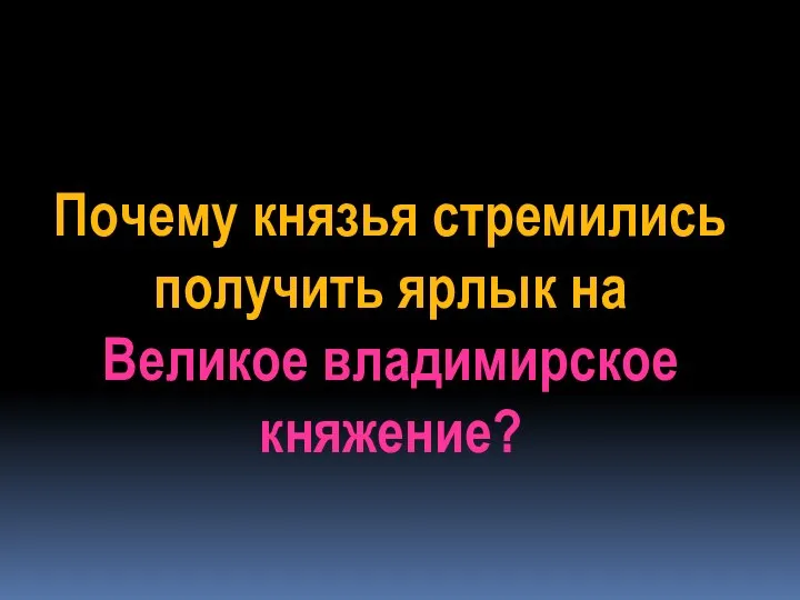 Почему князья стремились получить ярлык на Великое владимирское княжение?