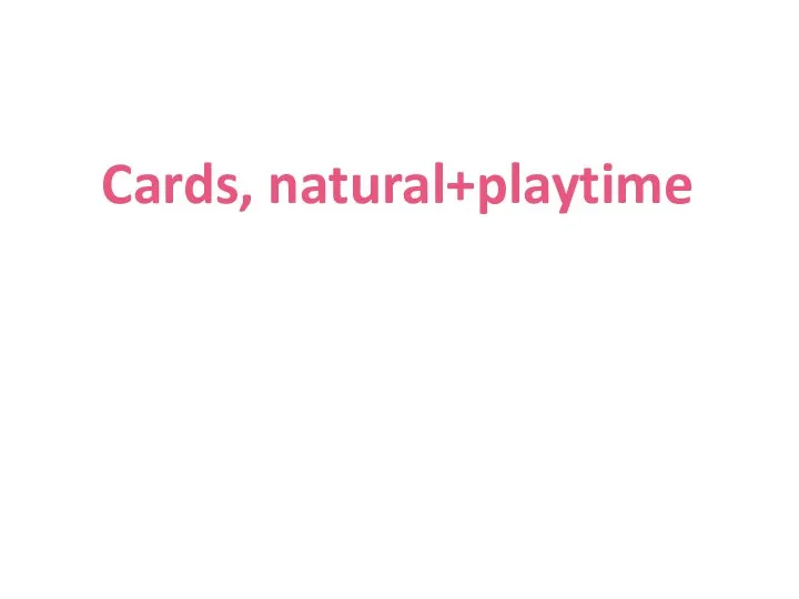 Cards, natural+playtime