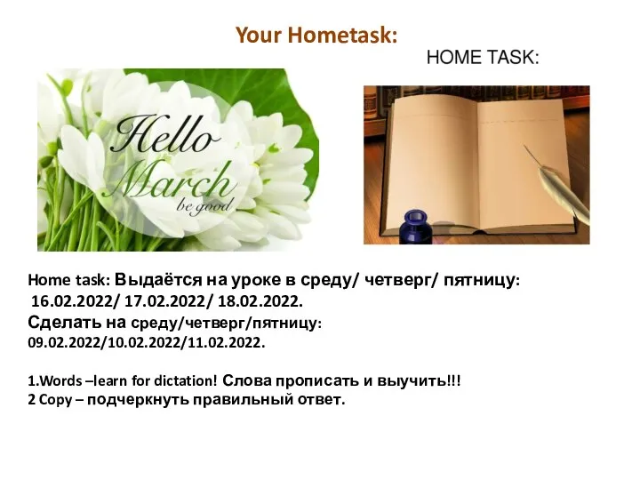 Home task: Выдаётся на уроке в среду/ четверг/ пятницу: 16.02.2022/ 17.02.2022/ 18.02.2022.