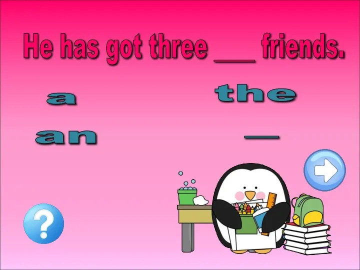 He has got three ____ friends. a an the -