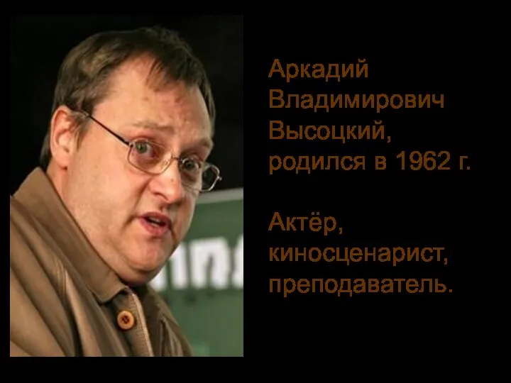 Аркадий Владимирович Высоцкий, родился в 1962 г. Актёр, киносценарист, преподаватель.