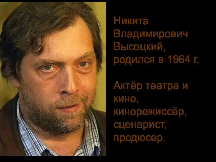 Никита Владимирович Высоцкий, родился в 1964 г. Актёр театра и кино, кинорежиссёр, сценарист, продюсер.