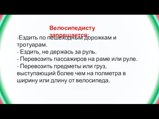 Велосипедисту запрещается: -Ездить по пешеходным дорожкам и тротуарам. - Ездить, не держась