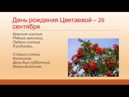 День рождения Цветаевой – 26 сентября Красною кистью Рябина зажглась. Падали листья,