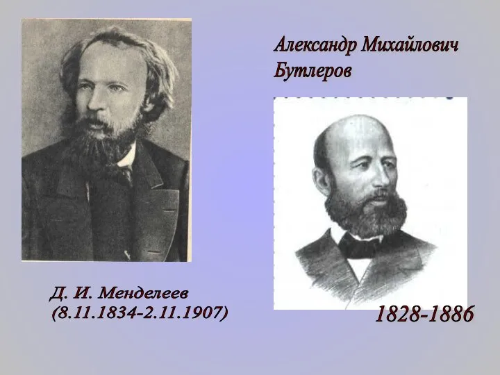 Д. И. Менделеев (8.11.1834-2.11.1907) Александр Михайлович Бутлеров 1828-1886