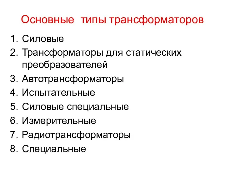 Основные типы трансформаторов Силовые Трансформаторы для статических преобразователей Автотрансформаторы Испытательные Силовые специальные Измерительные Радиотрансформаторы Специальные