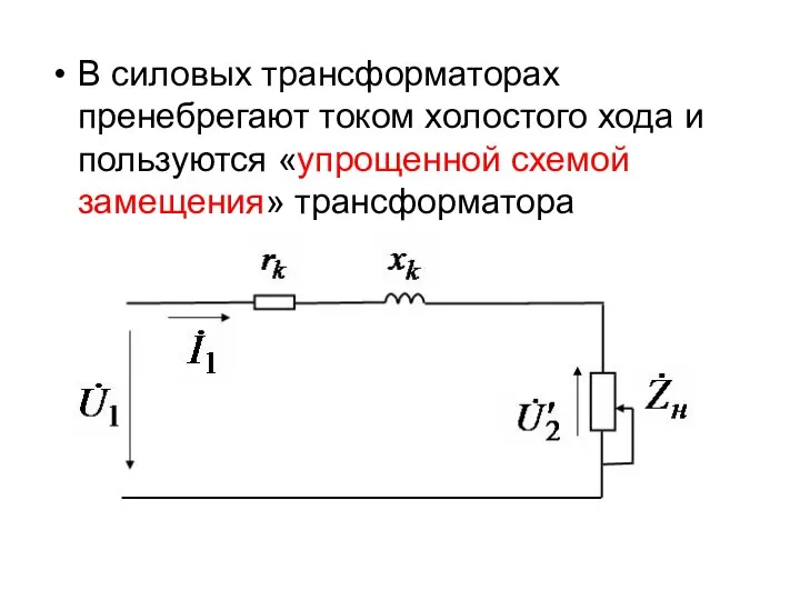 В силовых трансформаторах пренебрегают током холостого хода и пользуются «упрощенной схемой замещения» трансформатора