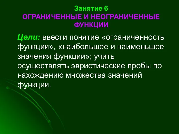 Занятие 6 ОГРАНИЧЕННЫЕ И НЕОГРАНИЧЕННЫЕ ФУНКЦИИ Цели: ввести понятие «ограниченность функции», «наибольшее