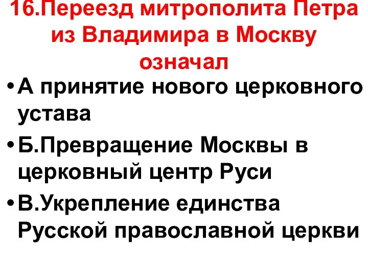 16.Переезд митрополита Петра из Владимира в Москву означал А принятие нового церковного