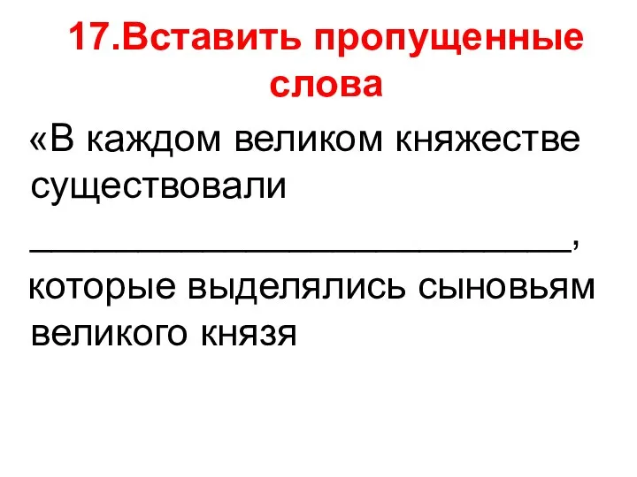 17.Вставить пропущенные слова «В каждом великом княжестве существовали _________________________, которые выделялись сыновьям великого князя