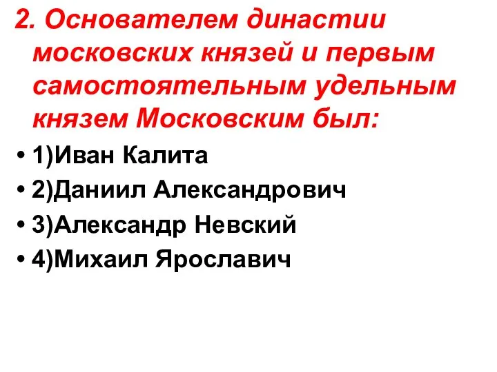 2. Основателем династии московских князей и первым самостоятельным удельным князем Московским был: