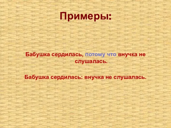 Примеры: Бабушка сердилась, потому что внучка не слушалась. Бабушка сердилась: внучка не слушалась.