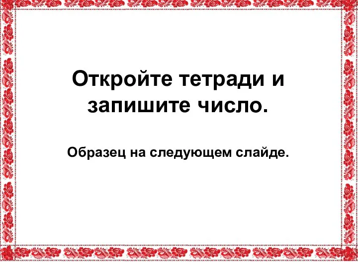 Откройте тетради и запишите число. Образец на следующем слайде.