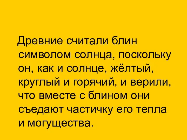 Древние считали блин символом солнца, поскольку он, как и солнце, жёлтый, круглый