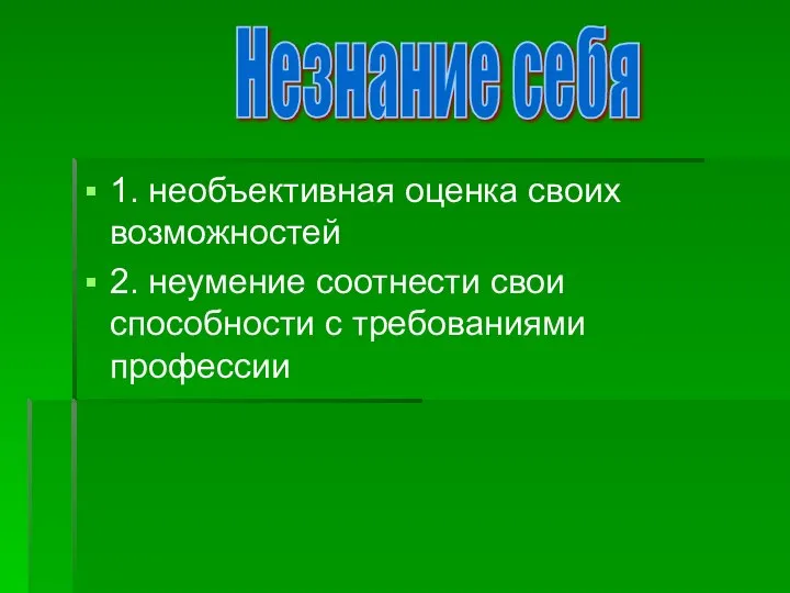 1. необъективная оценка своих возможностей 2. неумение соотнести свои способности с требованиями профессии Незнание себя