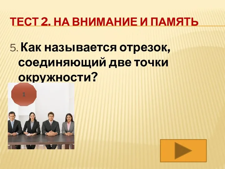 ТЕСТ 2. НА ВНИМАНИЕ И ПАМЯТЬ 5. Как называется отрезок, соединяющий две точки окружности? 1