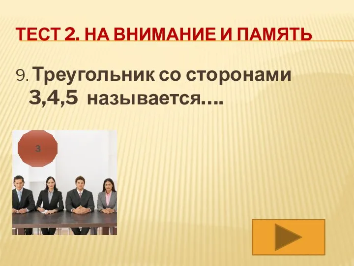 ТЕСТ 2. НА ВНИМАНИЕ И ПАМЯТЬ 9. Треугольник со сторонами 3,4,5 называется…. 3