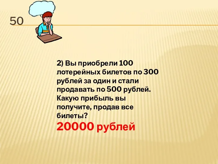 50 2) Вы приобрели 100 лотерейных билетов по 300 рублей за один