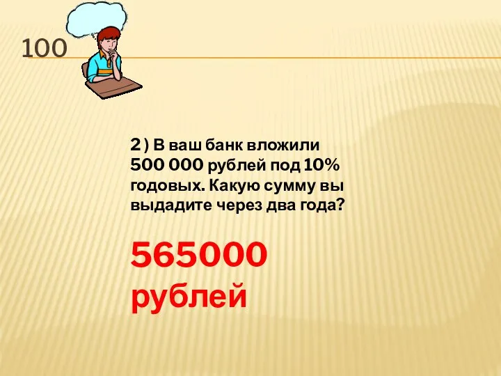 100 2 ) В ваш банк вложили 500 000 рублей под 10%