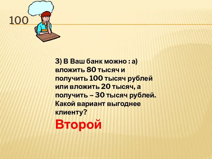 100 3) В Ваш банк можно : а) вложить 80 тысяч и