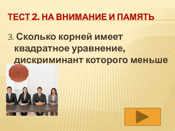 ТЕСТ 2. НА ВНИМАНИЕ И ПАМЯТЬ 3. Сколько корней имеет квадратное уравнение,