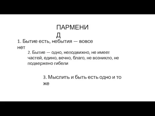 1. Бытие есть, небытия — вовсе нет ПАРМЕНИД 2. Бытие — одно,