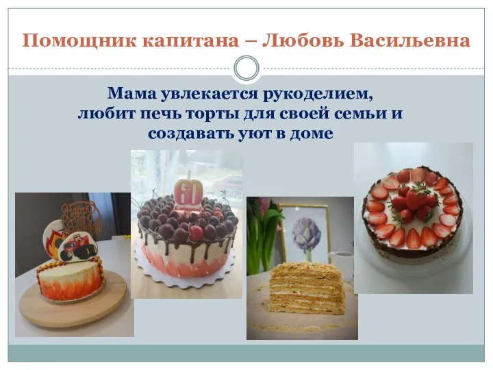 Помощник капитана – Любовь Васильевна Мама увлекается рукоделием, любит печь торты для