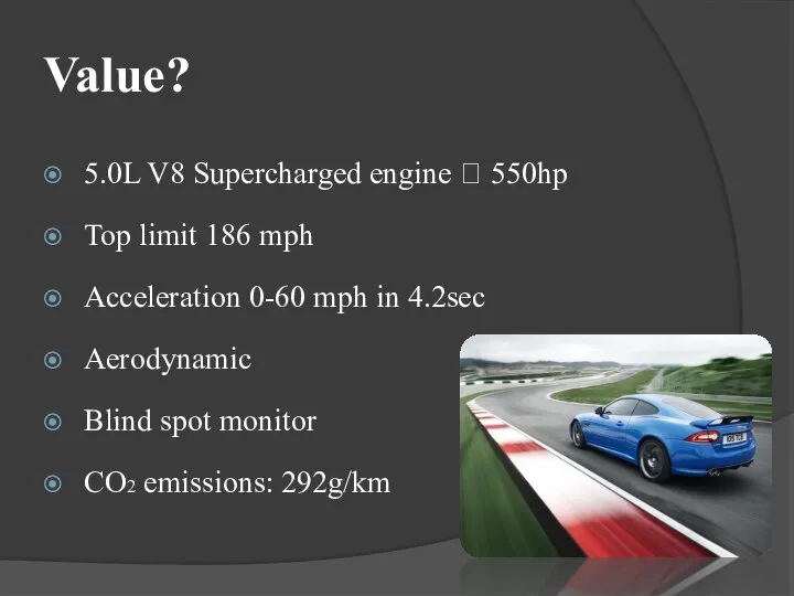 5.0L V8 Supercharged engine ? 550hp Top limit 186 mph Acceleration 0-60