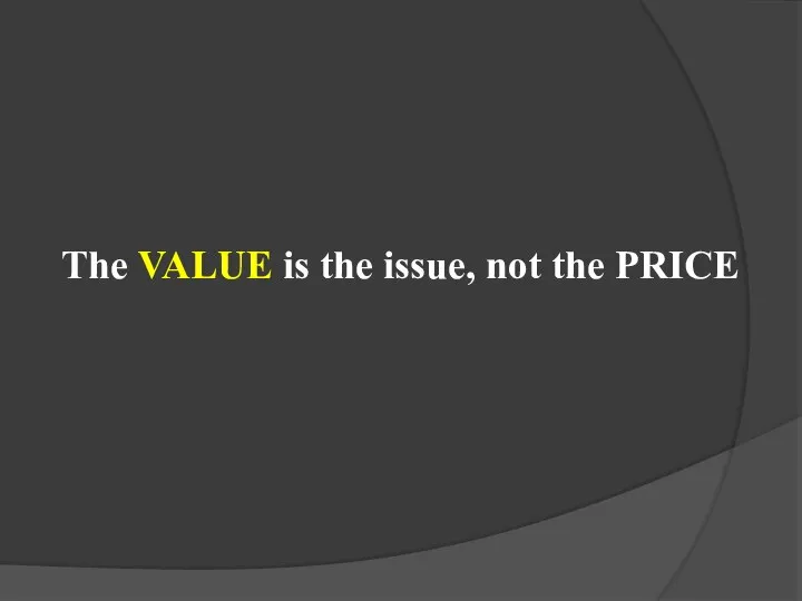 The VALUE is the issue, not the PRICE