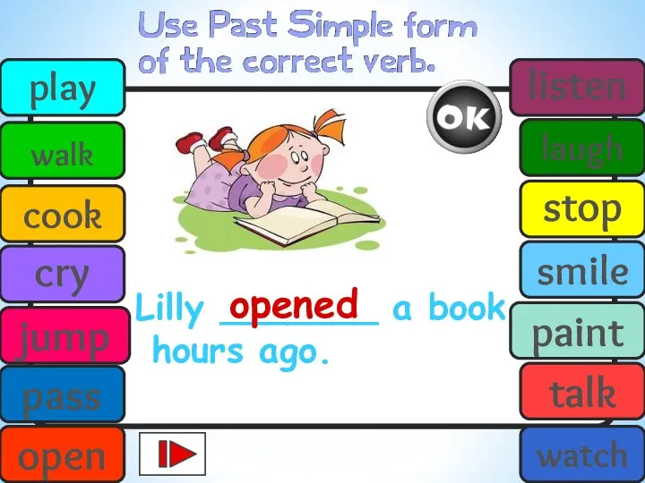 Lilly _______ a book hours ago. opened play walk cook cry jump