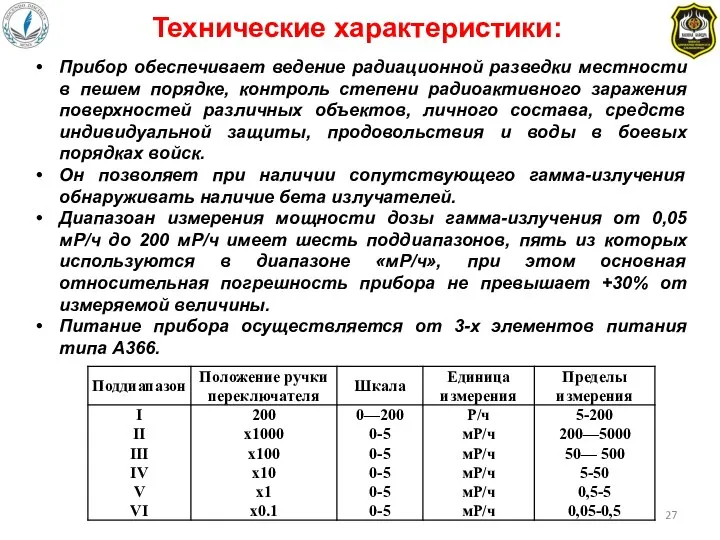 Технические характеристики: Прибор обеспечивает ведение радиационной разведки местности в пешем порядке, контроль