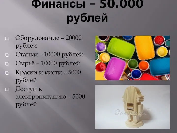 Финансы – 50.000 рублей Оборудование – 20000 рублей Станки – 10000 рублей