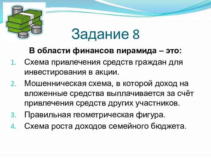 Задание 8 В области финансов пирамида – это: Схема привлечения средств граждан