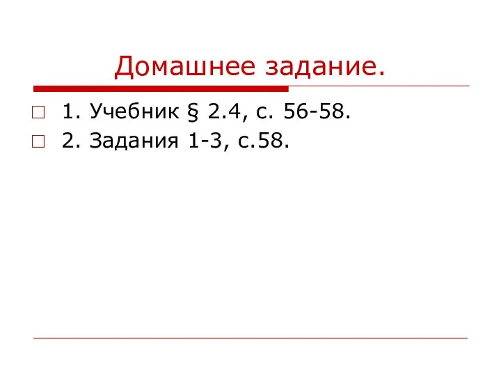 Домашнее задание. 1. Учебник § 2.4, с. 56-58. 2. Задания 1-3, с.58.