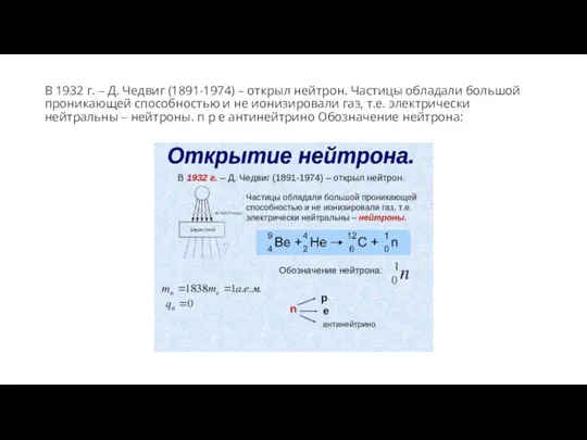 В 1932 г. – Д. Чедвиг (1891-1974) – открыл нейтрон. Частицы обладали