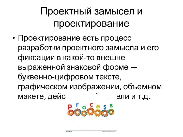 Проектный замысел и проектирование Проектирование есть процесс разработки проектного замысла и его