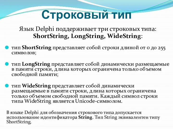 Строковый тип Язык Delphi поддерживает три строковых типа: ShortString, LongString, WideString: тип