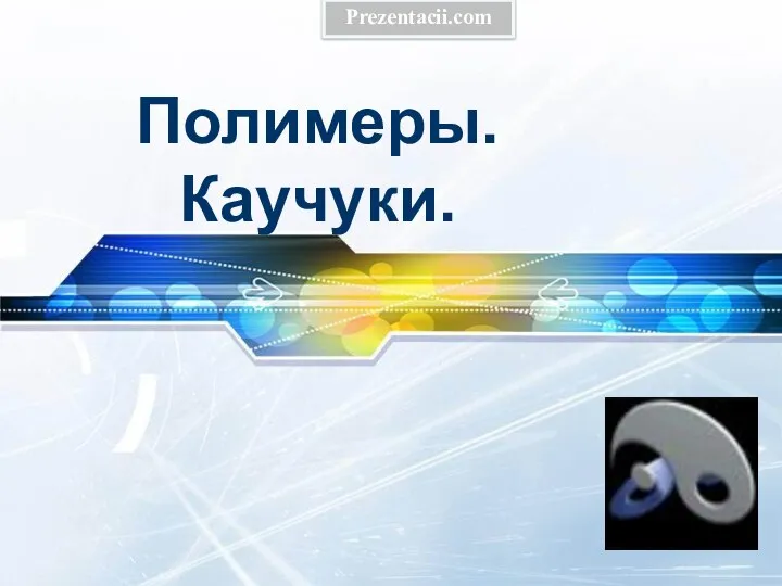 Полимеры. Каучуки. Prezentacii.com