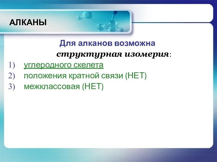 АЛКАНЫ Для алканов возможна структурная изомерия: углеродного скелета положения кратной связи (НЕТ) межклассовая (НЕТ)