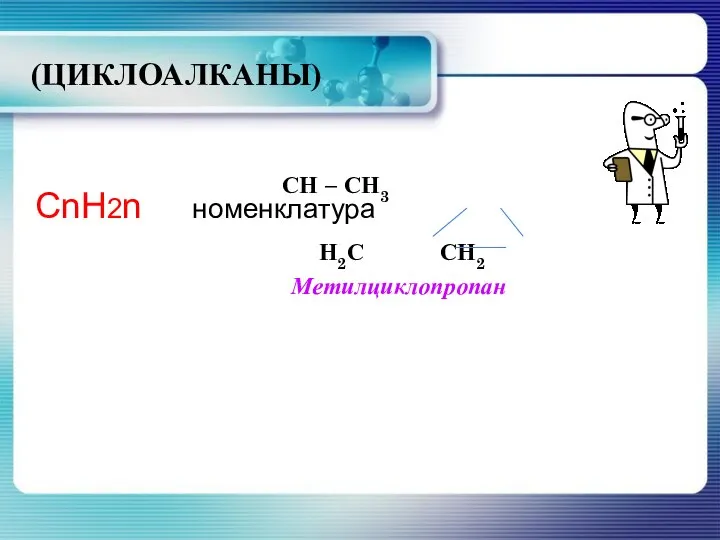 (ЦИКЛОАЛКАНЫ) СН – СН3 Н2С СН2 Метилциклопропан СnH2n номенклатура