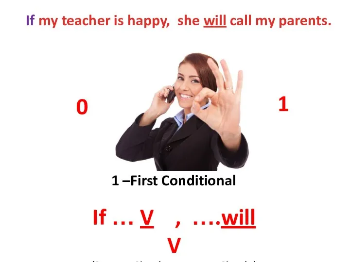 If my teacher is happy, she will call my parents. 1 –First