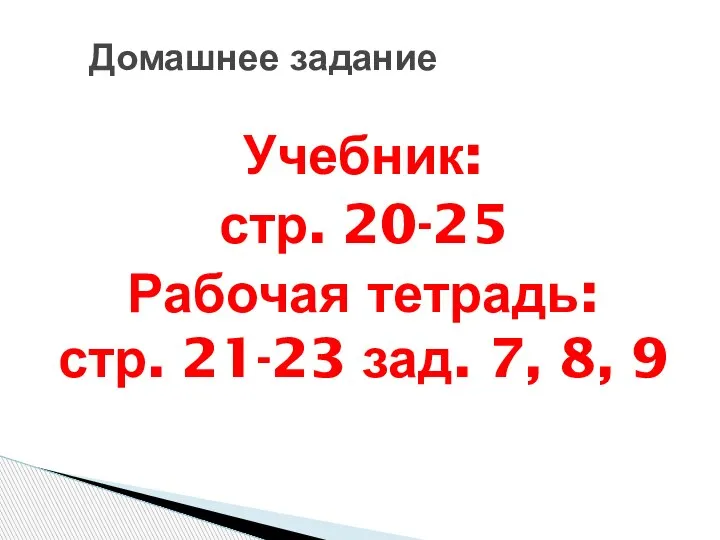 Домашнее задание Учебник: стр. 20-25 Рабочая тетрадь: стр. 21-23 зад. 7, 8, 9