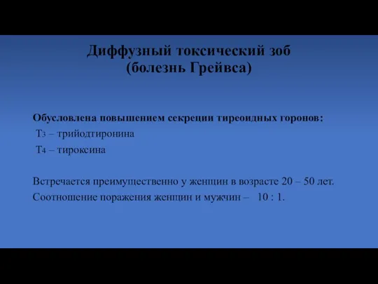 Диффузный токсический зоб (болезнь Грейвса) Обусловлена повышением секреции тиреоидных горонов: Т3 –