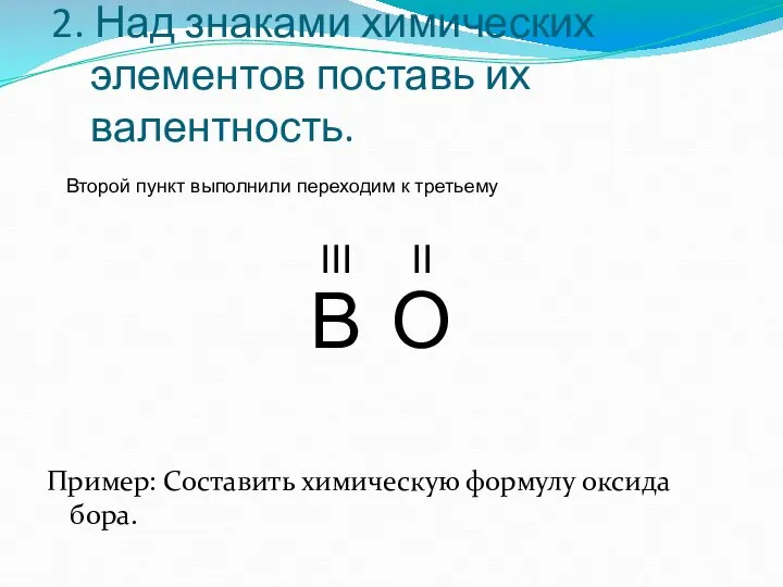 2. Над знаками химических элементов поставь их валентность. Пример: Составить химическую формулу