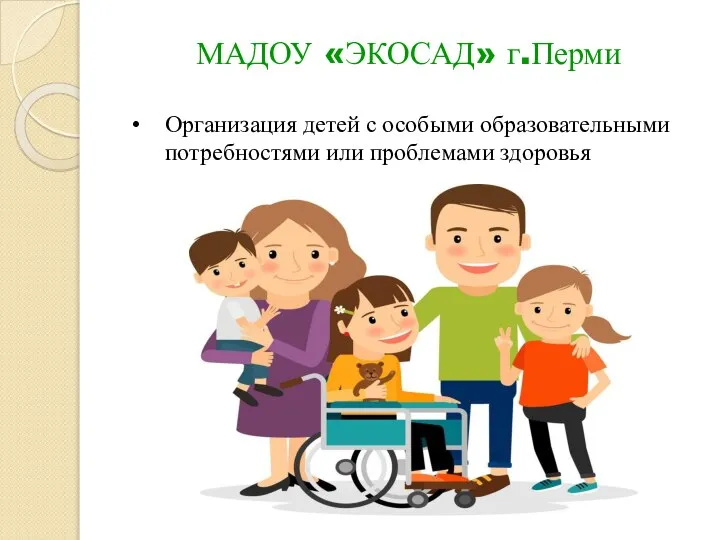 МАДОУ «ЭКОСАД» г.Перми Организация детей с особыми образовательными потребностями или проблемами здоровья