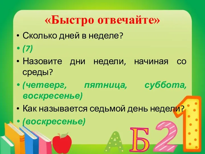 Сколько дней в неделе? (7) Назовите дни недели, начиная со среды? (четверг,