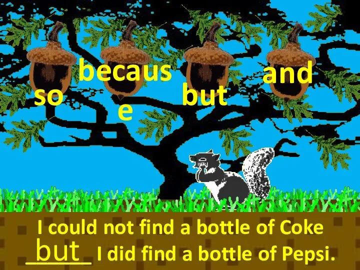 because so and I could not find a bottle of Coke ______