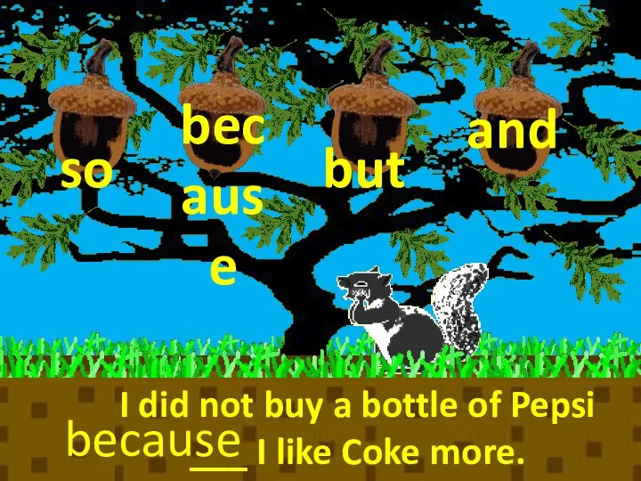 so because but and I did not buy a bottle of Pepsi