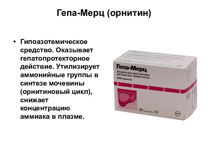 Гепа-Мерц (орнитин) Гипоазотемическое средство. Оказывает гепатопротекторное действие. Утилизирует аммонийные группы в синтезе