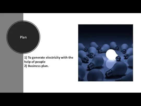 Plan 1) To generate electricity with the help of people 2) Business plan.